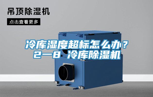 冷庫濕度超標(biāo)怎么辦？2一8℃冷庫除濕機(jī)