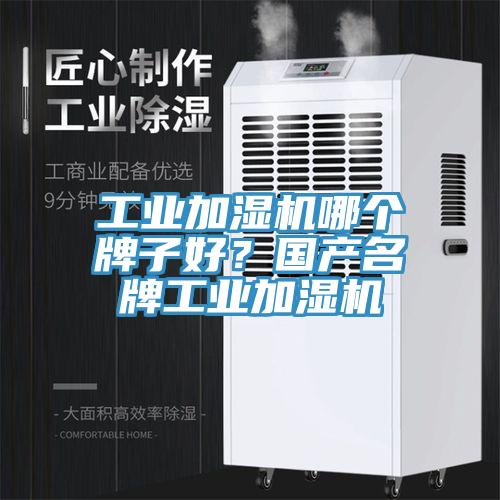 工業加濕機哪個牌子好？國產名牌工業加濕機