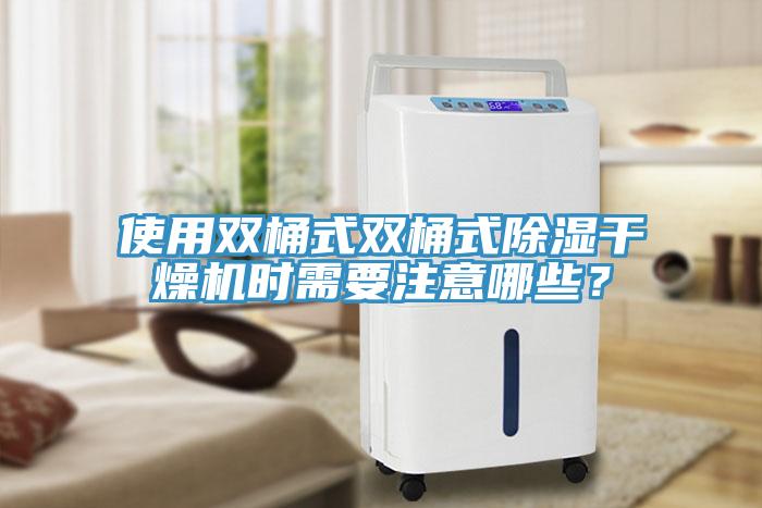 使用雙桶式雙桶式除濕干燥機時需要注意哪些？