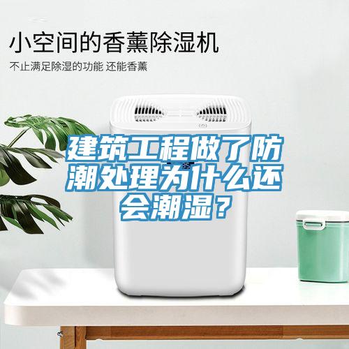 建筑工程做了防潮處理為什么還會(huì)潮濕？