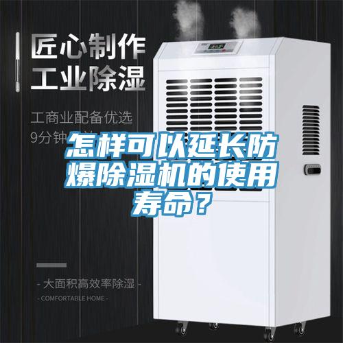 怎樣可以延長防爆除濕機(jī)的使用壽命？