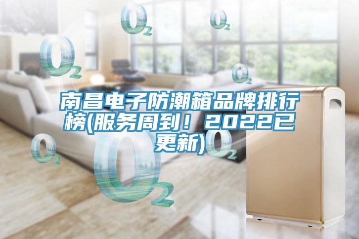 南昌電子防潮箱品牌排行榜(服務(wù)周到！2022已更新)