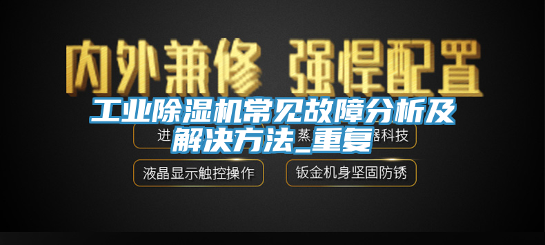 工業除濕機常見故障分析及解決方法_重復