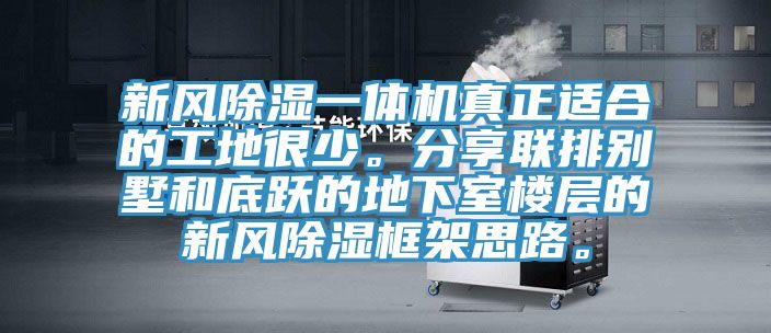 新風除濕一體機真正適合的工地很少。分享聯排別墅和底躍的地下室樓層的新風除濕框架思路。