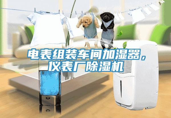 電表組裝車間加濕器，儀表廠除濕機(jī)