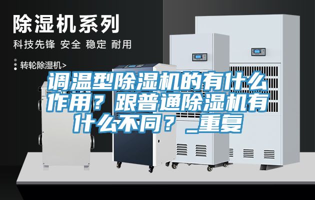 調溫型除濕機的有什么作用？跟普通除濕機有什么不同？_重復