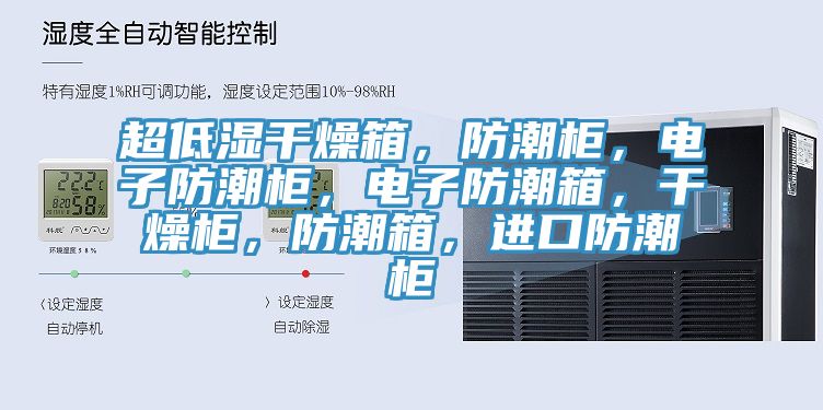 超低濕干燥箱，防潮柜，電子防潮柜，電子防潮箱，干燥柜，防潮箱，進(jìn)口防潮柜