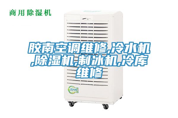 膠南空調維修,冷水機,除濕機,制冰機,冷庫維修