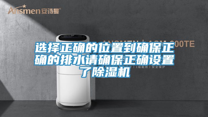 選擇正確的位置到確保正確的排水請確保正確設置了除濕機