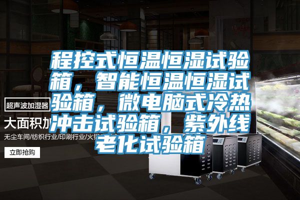 程控式恒溫恒濕試驗箱，智能恒溫恒濕試驗箱，微電腦式冷熱沖擊試驗箱，紫外線老化試驗箱