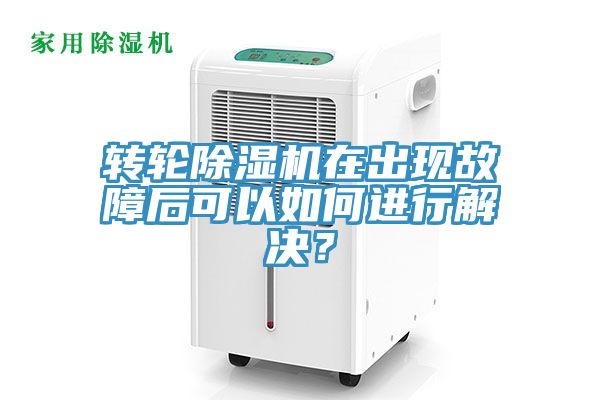 轉輪除濕機在出現(xiàn)故障后可以如何進行解決？